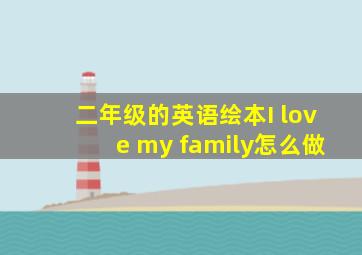 二年级的英语绘本I love my family怎么做